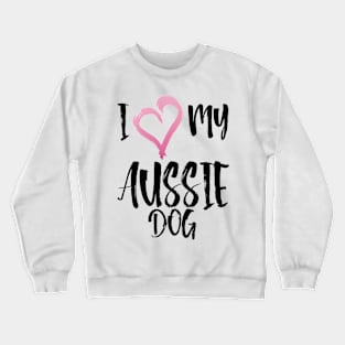 I Heart My Aussie Dog! Especially for Australian Shepherd Lovers! Crewneck Sweatshirt